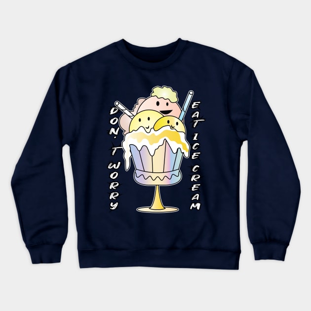 Don't Worry Eat Ice Cream Crewneck Sweatshirt by ArticArtac